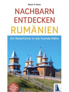 Nachbarn Entdecken Rumänien - Ein Reiseführer in die fremde Nähe